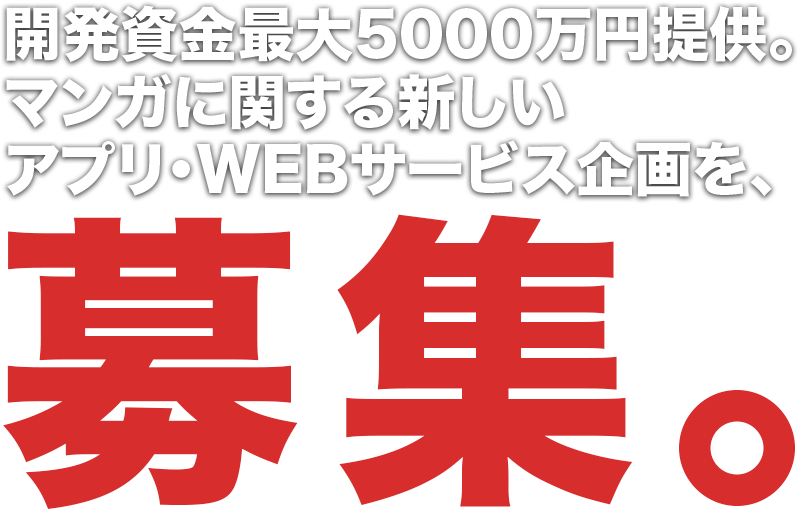開発資金最大5000万円提供。マンガに関する新しいアプリ・WEBサービス企画を、募集。